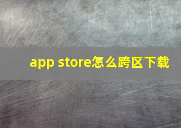 app store怎么跨区下载